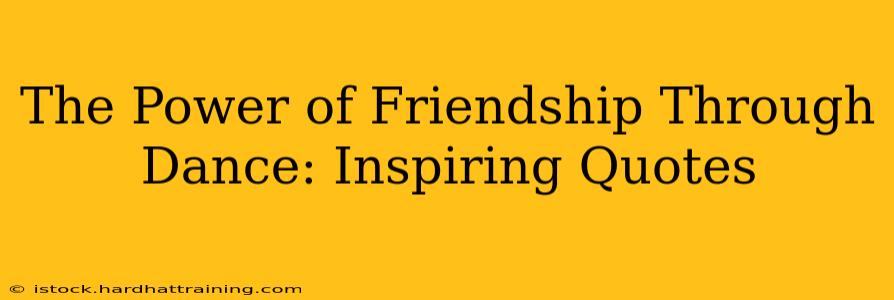 The Power of Friendship Through Dance: Inspiring Quotes