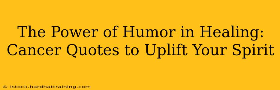 The Power of Humor in Healing: Cancer Quotes to Uplift Your Spirit