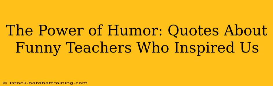 The Power of Humor: Quotes About Funny Teachers Who Inspired Us