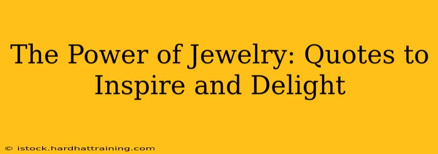 The Power of Jewelry: Quotes to Inspire and Delight