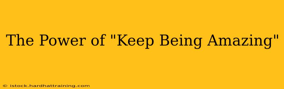 The Power of "Keep Being Amazing"