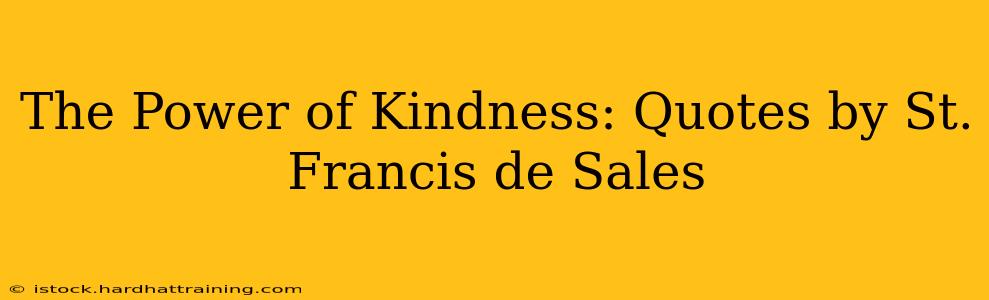 The Power of Kindness: Quotes by St. Francis de Sales