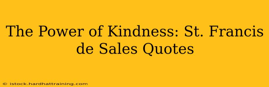 The Power of Kindness: St. Francis de Sales Quotes