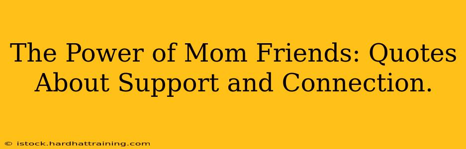 The Power of Mom Friends: Quotes About Support and Connection.