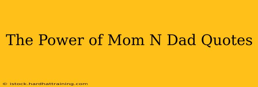 The Power of Mom N Dad Quotes