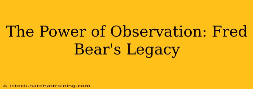 The Power of Observation: Fred Bear's Legacy