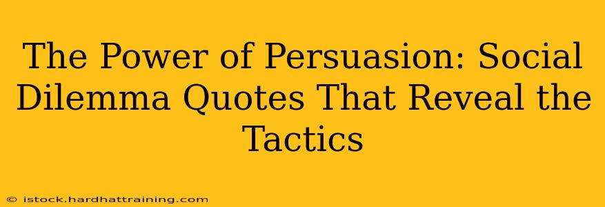 The Power of Persuasion: Social Dilemma Quotes That Reveal the Tactics