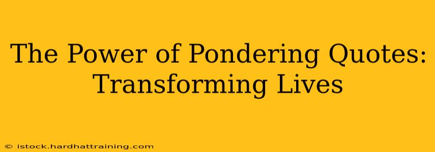 The Power of Pondering Quotes: Transforming Lives