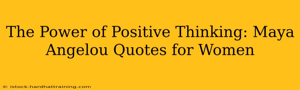 The Power of Positive Thinking: Maya Angelou Quotes for Women
