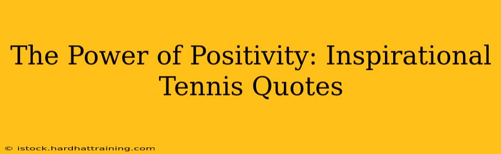 The Power of Positivity: Inspirational Tennis Quotes