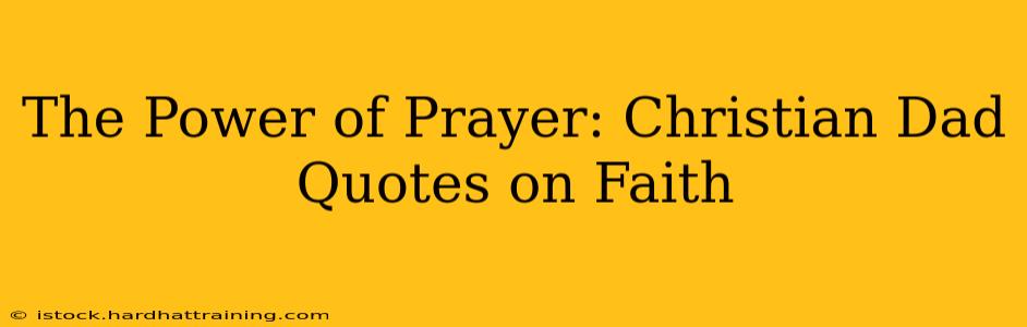 The Power of Prayer: Christian Dad Quotes on Faith