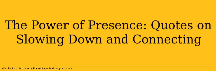 The Power of Presence: Quotes on Slowing Down and Connecting