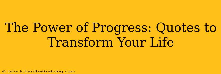 The Power of Progress: Quotes to Transform Your Life