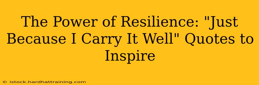 The Power of Resilience: "Just Because I Carry It Well" Quotes to Inspire