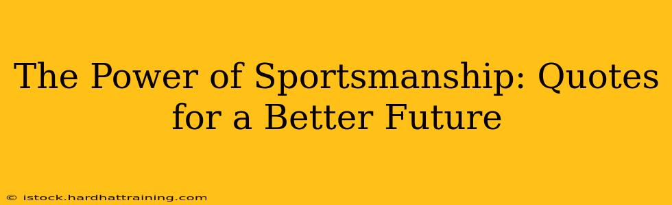 The Power of Sportsmanship: Quotes for a Better Future
