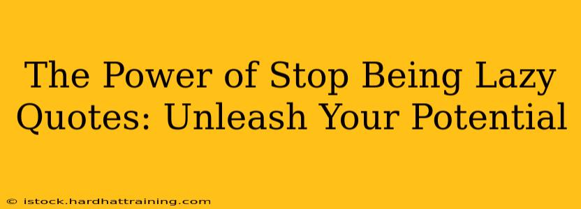 The Power of Stop Being Lazy Quotes: Unleash Your Potential
