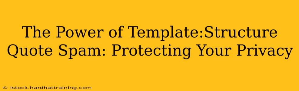The Power of Template:Structure Quote Spam: Protecting Your Privacy