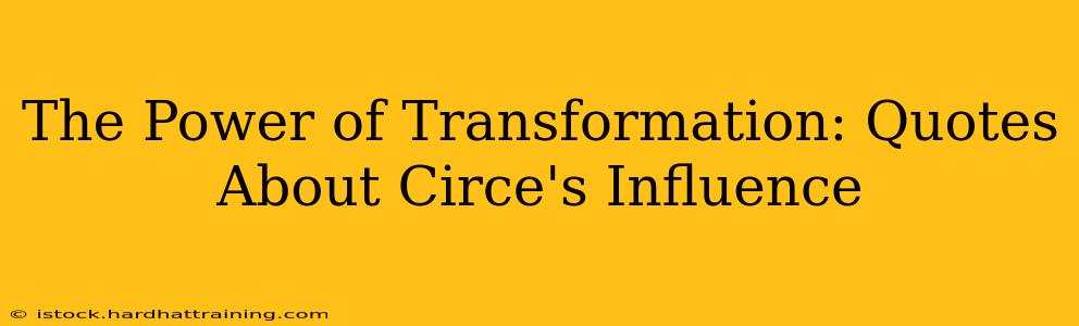 The Power of Transformation: Quotes About Circe's Influence