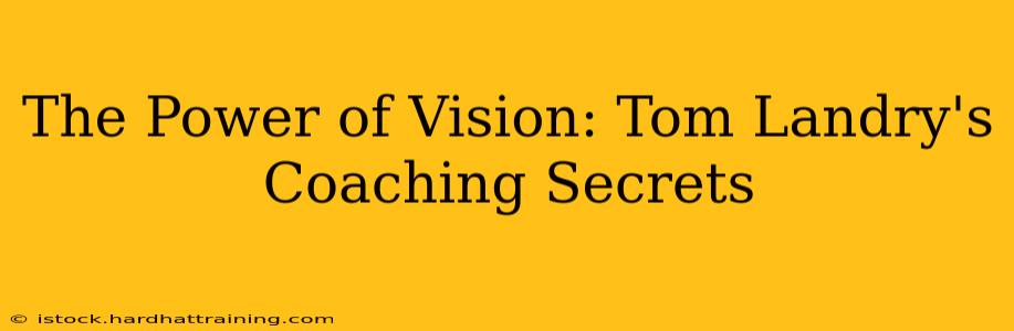 The Power of Vision: Tom Landry's Coaching Secrets