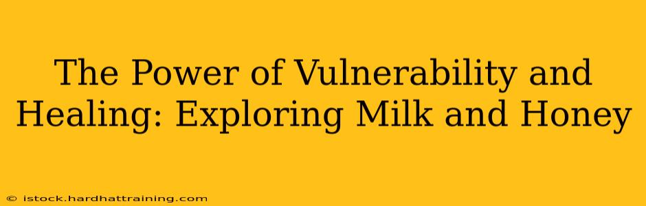 The Power of Vulnerability and Healing: Exploring Milk and Honey