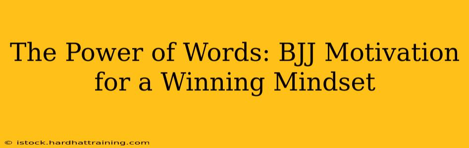 The Power of Words: BJJ Motivation for a Winning Mindset