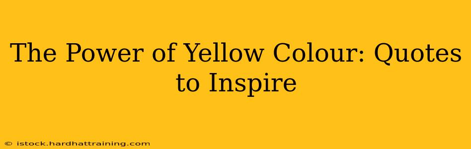 The Power of Yellow Colour: Quotes to Inspire