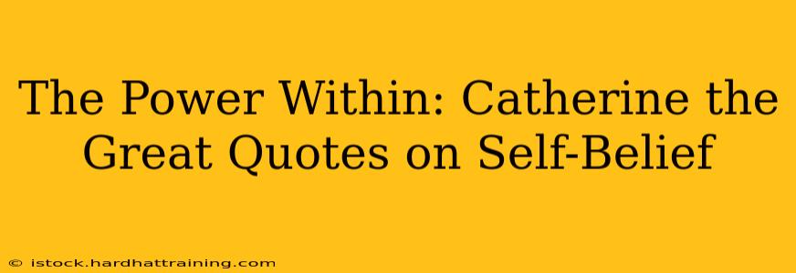 The Power Within: Catherine the Great Quotes on Self-Belief