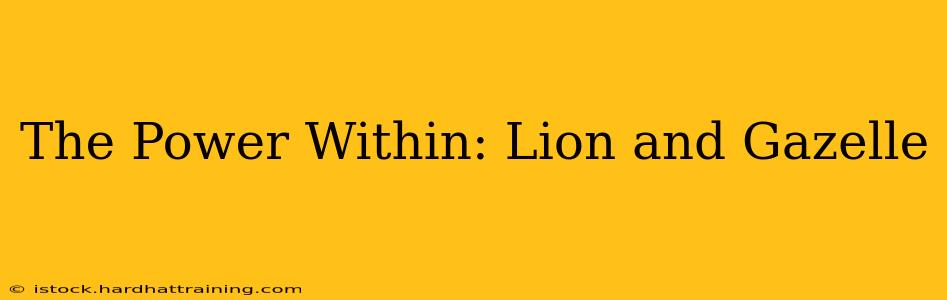 The Power Within: Lion and Gazelle
