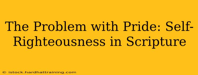The Problem with Pride: Self-Righteousness in Scripture