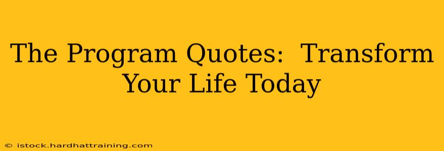 The Program Quotes:  Transform Your Life Today