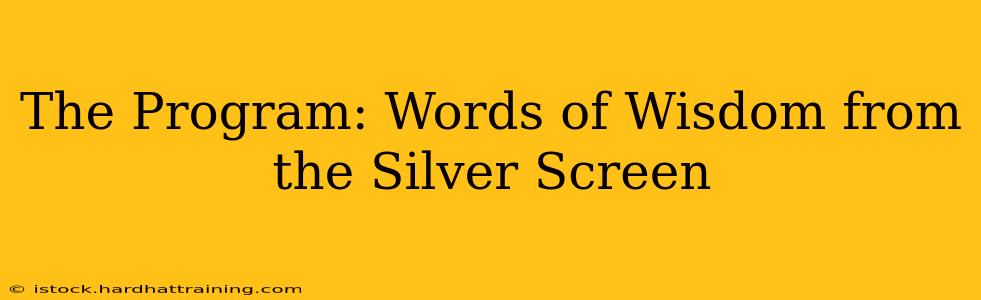 The Program: Words of Wisdom from the Silver Screen