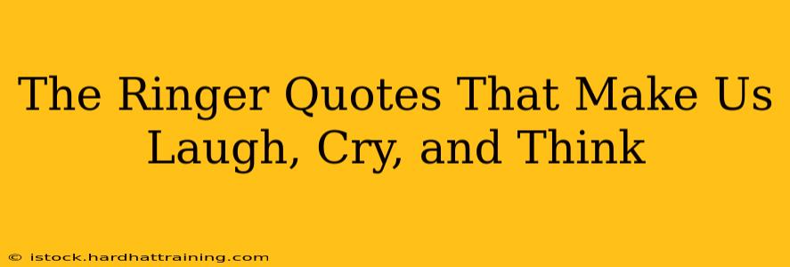 The Ringer Quotes That Make Us Laugh, Cry, and Think