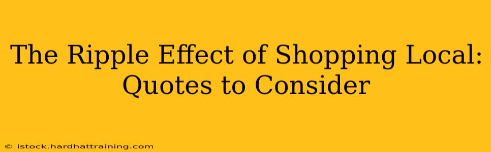 The Ripple Effect of Shopping Local: Quotes to Consider