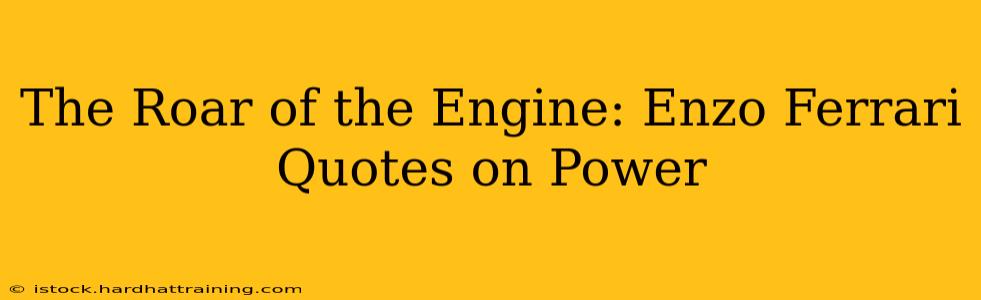 The Roar of the Engine: Enzo Ferrari Quotes on Power