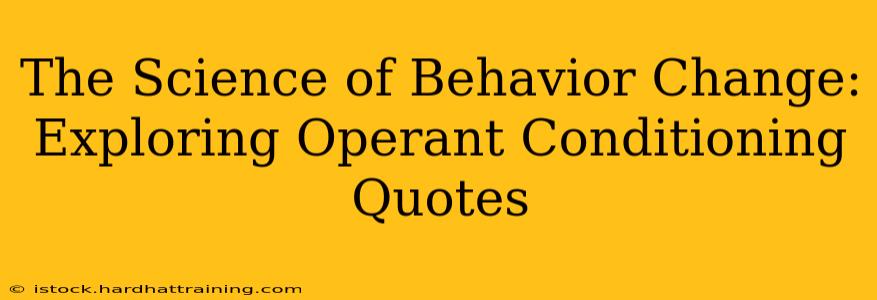 The Science of Behavior Change: Exploring Operant Conditioning Quotes