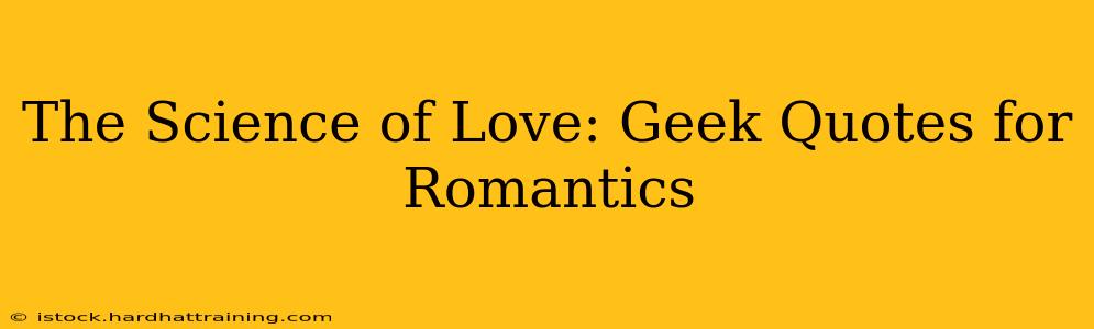 The Science of Love: Geek Quotes for Romantics