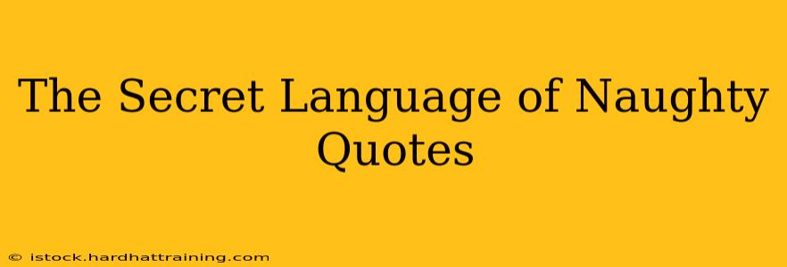 The Secret Language of Naughty Quotes