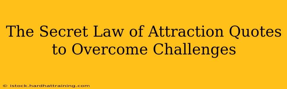 The Secret Law of Attraction Quotes to Overcome Challenges