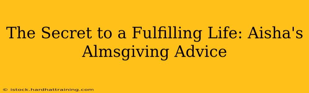 The Secret to a Fulfilling Life: Aisha's Almsgiving Advice