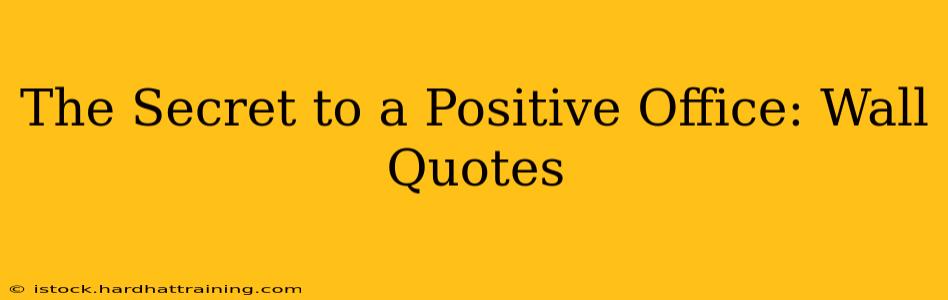 The Secret to a Positive Office: Wall Quotes