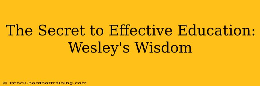 The Secret to Effective Education: Wesley's Wisdom