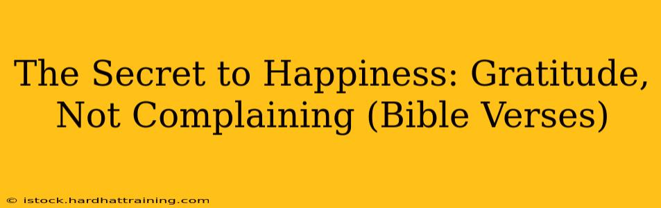 The Secret to Happiness: Gratitude, Not Complaining (Bible Verses)