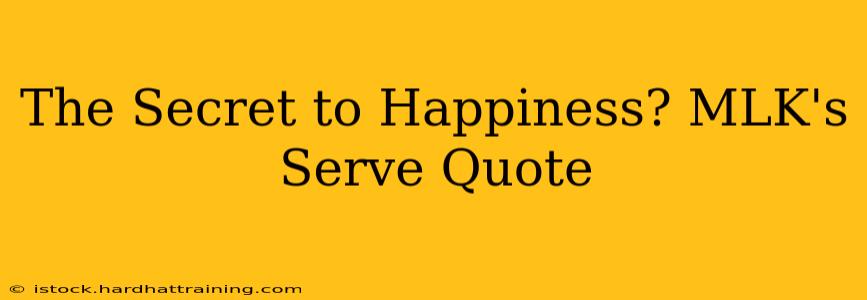 The Secret to Happiness? MLK's Serve Quote