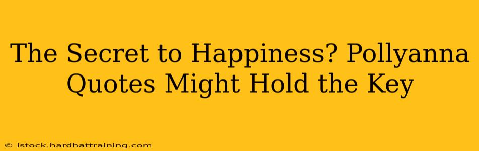 The Secret to Happiness? Pollyanna Quotes Might Hold the Key