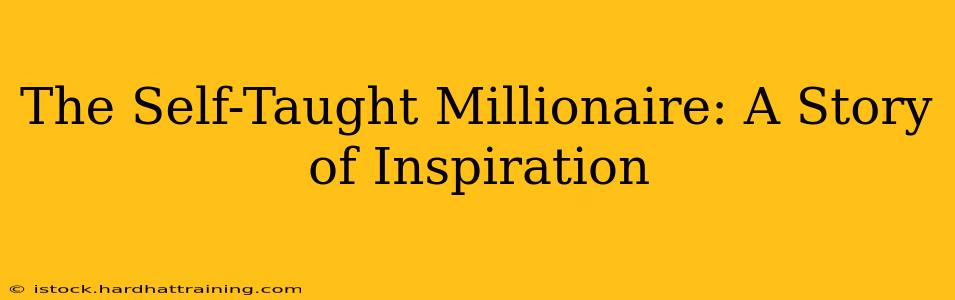 The Self-Taught Millionaire: A Story of Inspiration