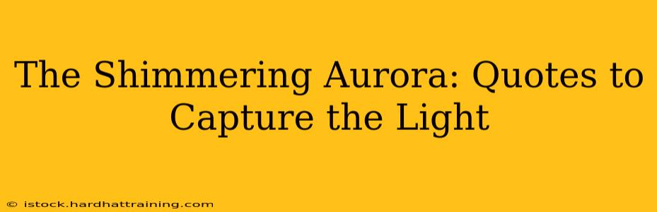 The Shimmering Aurora: Quotes to Capture the Light