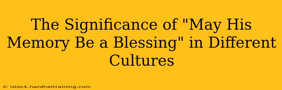 The Significance of "May His Memory Be a Blessing" in Different Cultures