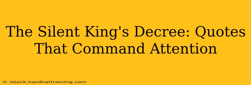 The Silent King's Decree: Quotes That Command Attention