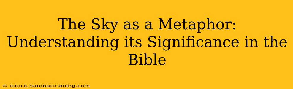 The Sky as a Metaphor: Understanding its Significance in the Bible