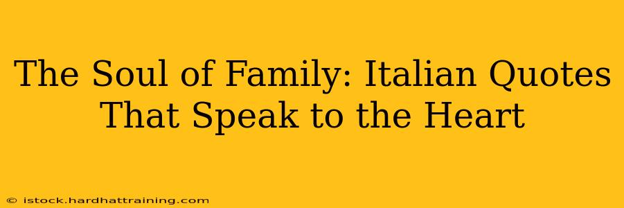 The Soul of Family: Italian Quotes That Speak to the Heart